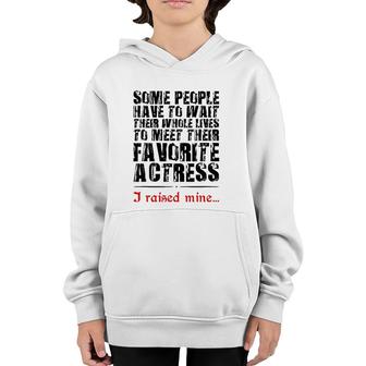 Theatre Mom Some People Have To Wait Their Whole Lives To Meet Their Favorite Actress I Raised Mine Youth Hoodie | Mazezy