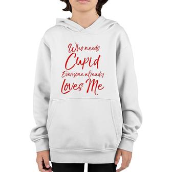 Who Needs Cupid Everyone Already Loves Me Valentine's Day Youth Hoodie | Mazezy