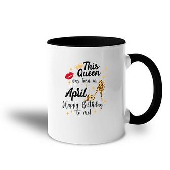 April Women Happy Birthday This Queen Was Born In April Accent Mug - Seseable