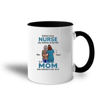 Behind Every Nurse Who Believes In Herself Is A Mom Who Believed In Her First Mother's Day Gift Mom And Jessica Accent Mug | Mazezy