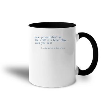 Dear Person Behind Me The World Is A Better Place With You B Accent Mug | Mazezy