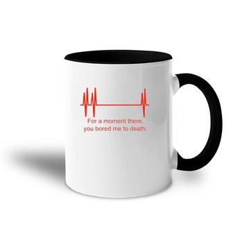 For A Moment There You Bored Me To Death Accent Mug | Mazezy