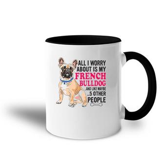 French Bulldog - All I Worry About Is My French Bulldog Accent Mug | Mazezy