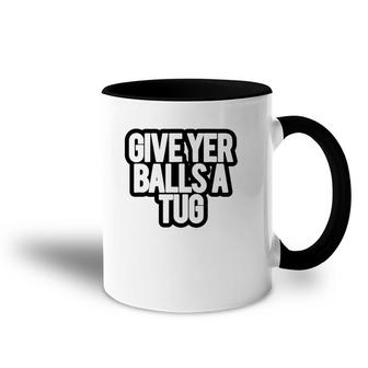 Funny Give Yer Balls A Tug Accent Mug | Mazezy
