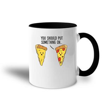 Funny Pizza You Should Put Something On Pizza Margherita Accent Mug | Mazezy