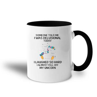 Funny Someone Told Me I Was Delusional Today I Laughed So Hard I Almost Feel Off My Unicorn Accent Mug | Mazezy