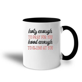 Holy Enough To Pray For You Hood Enough Apparel Funny Gift Accent Mug | Mazezy