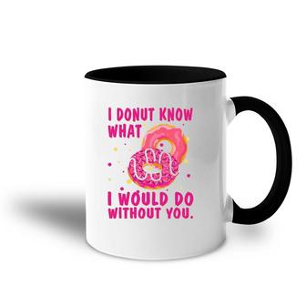 I Donut Know What I Would Do Without You Accent Mug | Mazezy
