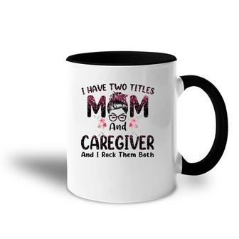 I Have Two Titles Mom & Caregiver Floral Mother's Day Accent Mug | Mazezy