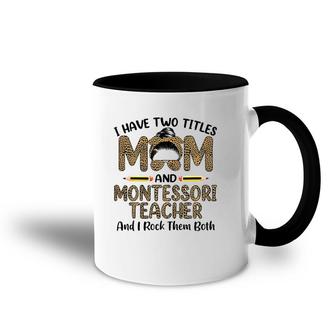 I Have Two Titles Mom & Montessori Teacher Mother's Day Accent Mug | Mazezy