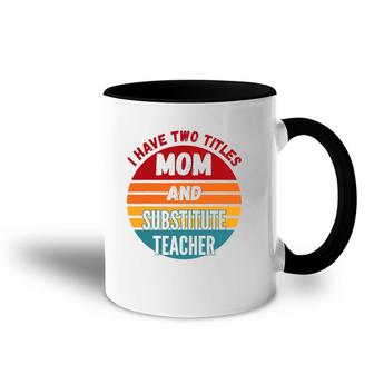 I Have Two Titles Mom And Substitute Teacher Accent Mug | Mazezy