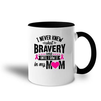 I Never Knew What Bravery Was Mom Breast Cancer Awareness Accent Mug | Mazezy