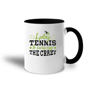 I Play Tennis To Burn Off The Crazy Funny Tennis Player Gift Accent Mug | Mazezy