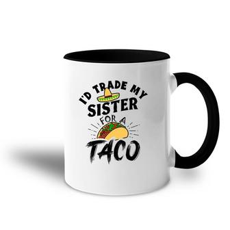 I'd Trade My Sister For A Taco Funny Tacos Accent Mug | Mazezy