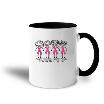 Mothers Daughters Sisters Friends We're In This Together Breast Cancer Awareness Accent Mug | Mazezy