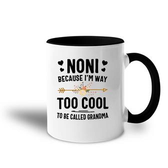 Noni Because I'm Way Too Cool To Be Called Grandma Accent Mug | Mazezy
