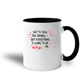 Not To Spoil The Ending But Everything Is Going To Be Ok Accent Mug | Mazezy