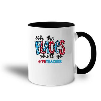 Oh The Places You Will Go Physical Education Pe Teacher Life Accent Mug | Mazezy
