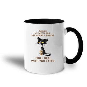 Shhh My Coffee And I Are Having A Moment You Later Accent Mug | Mazezy