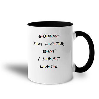 Sorry I'm Late But I Left Late Funny Accent Mug | Mazezy