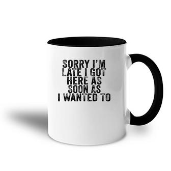 Sorry I'm Late I Got Here As Soon As I Wanted To Funny Retro Accent Mug | Mazezy