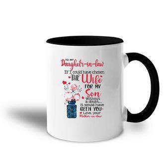 To My Daughter In Law If I Could Have Chosen The Wife For My Son Without A Doubt It Would Have Been You Love Your Mother In Law Accent Mug | Mazezy