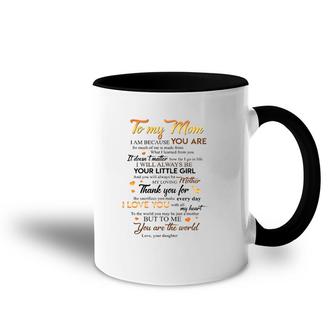 To My Mom I Am Because You Are Your Little Girl Loving Mother Thank You I Love You You're The World Daughter Accent Mug | Mazezy