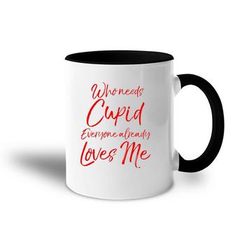 Who Needs Cupid Everyone Already Loves Me Valentine's Day Accent Mug | Mazezy