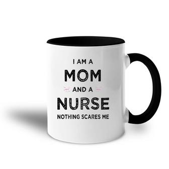 Womens I Am A Mom And A Nurse Nothing Scares Me - Gift For Nurse Accent Mug | Mazezy