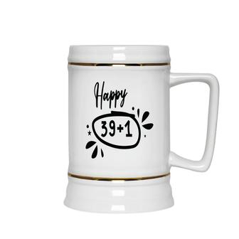 Happy 39 Plus 1 Happy 40Th Birthday Funny Ceramic Beer Stein - Seseable