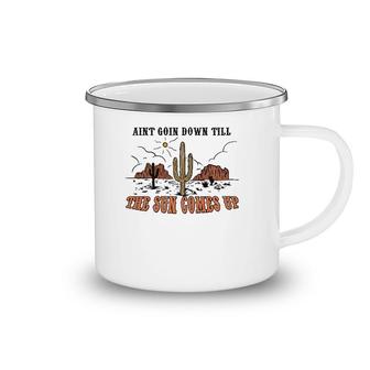 Ain't Goin Down Till The Sun Comes Up Camping Mug