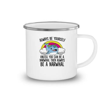 Always Be Yourself Unless You Can Be A Narwhal Camping Mug | Mazezy