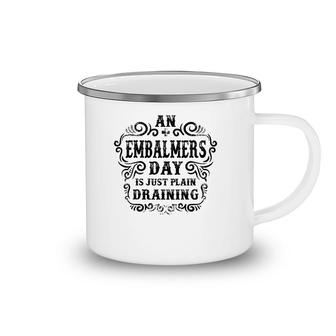 An Embalmers Day Is Just Plain Draining Camping Mug | Mazezy