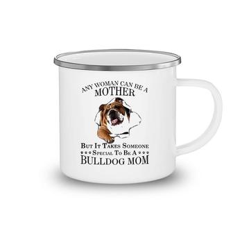 Any Woman Can Be A Mother But It Takes Someone Special To Be A Bulldog Mom Camping Mug | Mazezy