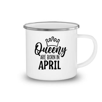 April Women Queeny Are Born In April Birthday Gift Camping Mug - Seseable
