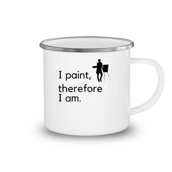Artist I Paint, Therefore I Am Camping Mug | Mazezy