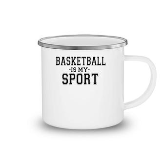 Basketball Is My Sport Basketball Funny Camping Mug | Mazezy