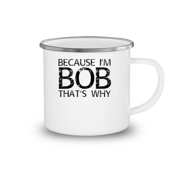 Because I'm Bob That's Why Funny Personalized Name Gift Camping Mug | Mazezy
