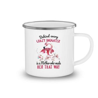 Behind Every Crazy Daughter Is A Mother Who Made Her That Way Mom And Baby Flamingo With Flowers Camping Mug | Mazezy