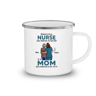 Behind Every Nurse Who Believes In Herself Is A Mom Who Believed In Her First Mother's Day Gift Mom And Jessica Camping Mug | Mazezy