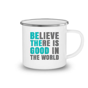 Believe There Is Good In The World Camping Mug | Mazezy