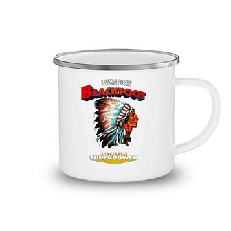 Born Blackfoot That's My Super Power Native American Indian Camping Mug | Mazezy