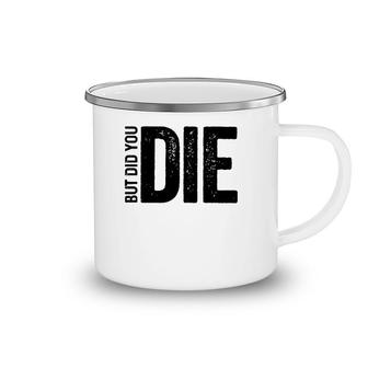 But Did You Die Funny Motivational Sarcastic Gym Workout Camping Mug | Mazezy