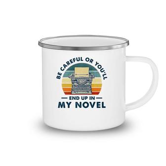 Careful Or You'll End Up In My Novel, Literary Writers Camping Mug | Mazezy