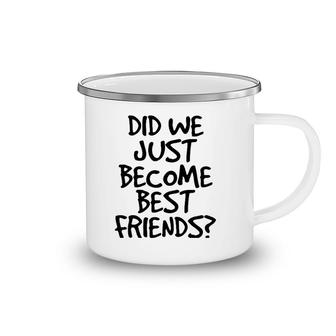Did We Just Become Best Friends Funny Meme Gift Idea Camping Mug | Mazezy