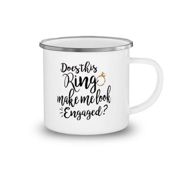 Does This Ring Make Me Look Engaged Camping Mug | Mazezy