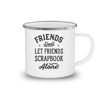 Don't Let Friends Scrapbook Alone Funny Scrapbooking Gifts Camping Mug | Mazezy