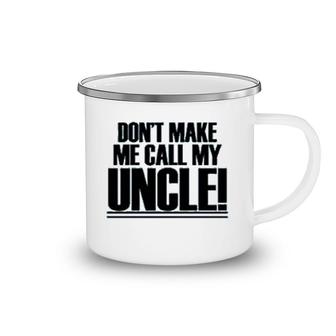 Dont Make Me Call My Uncle Camping Mug | Mazezy DE