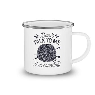 Don't Talk To Me I'm Counting Knitting Lover Knitters Premium Camping Mug | Mazezy