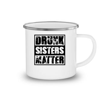 Drunk Sisters Matter Funny Gift Funny Wine Drinking Camping Mug | Mazezy